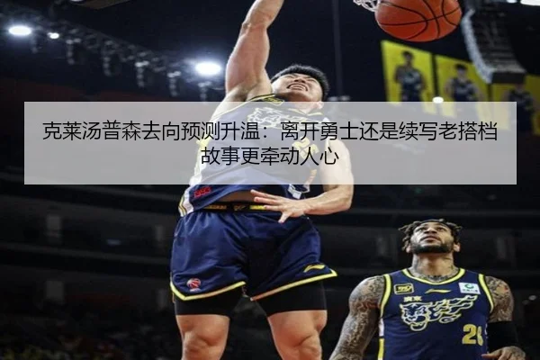 克莱汤普森去向预测升温：离开勇士还是续写老搭档故事更牵动人心 | Bet365